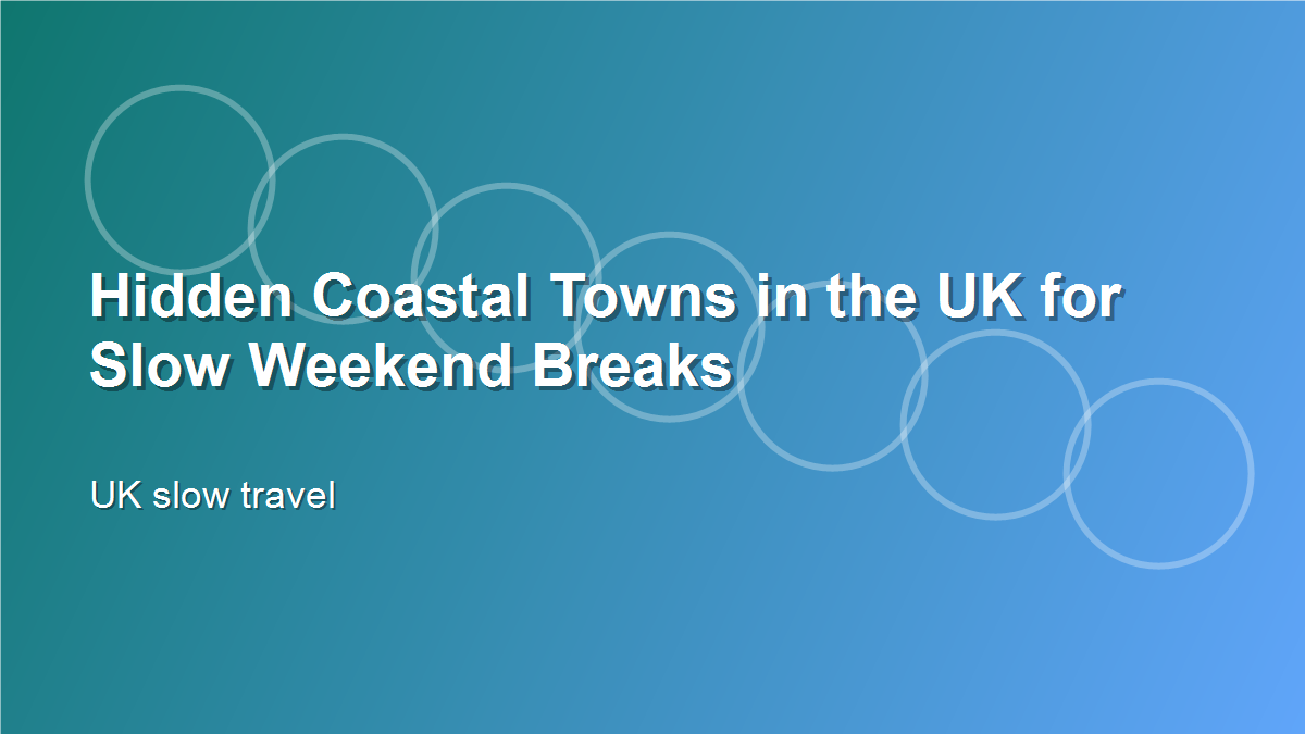 Hidden Coastal Towns in the UK for Slow Weekend Breaks