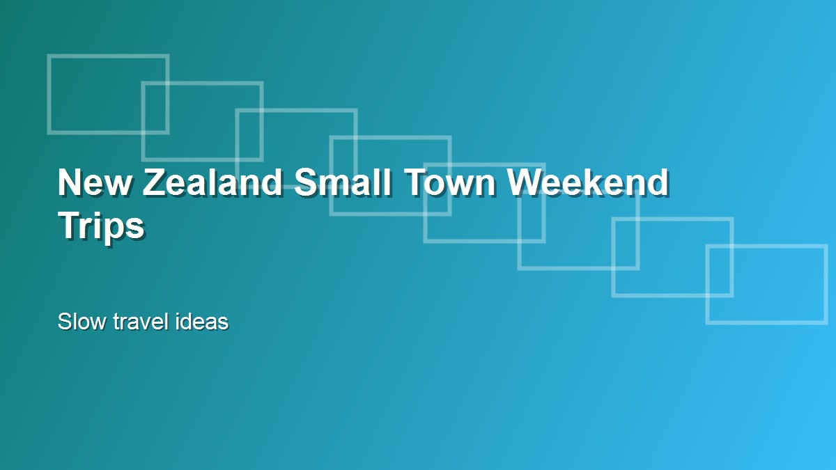 New Zealand Small Town Weekend Trips for Slow Travel